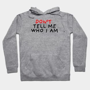 Don't Tell Me Who I Am Hoodie